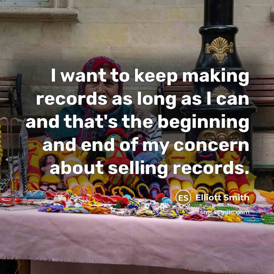 “I want to keep making records as long as I…” quote by Elliott Smith