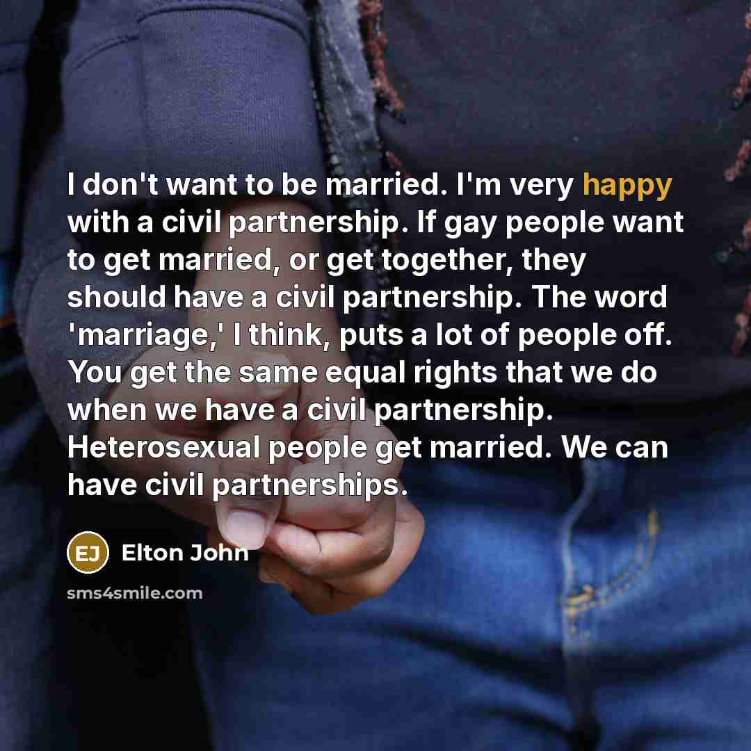 “I don't want to be married. I'm very happy with…” quote by Elton John