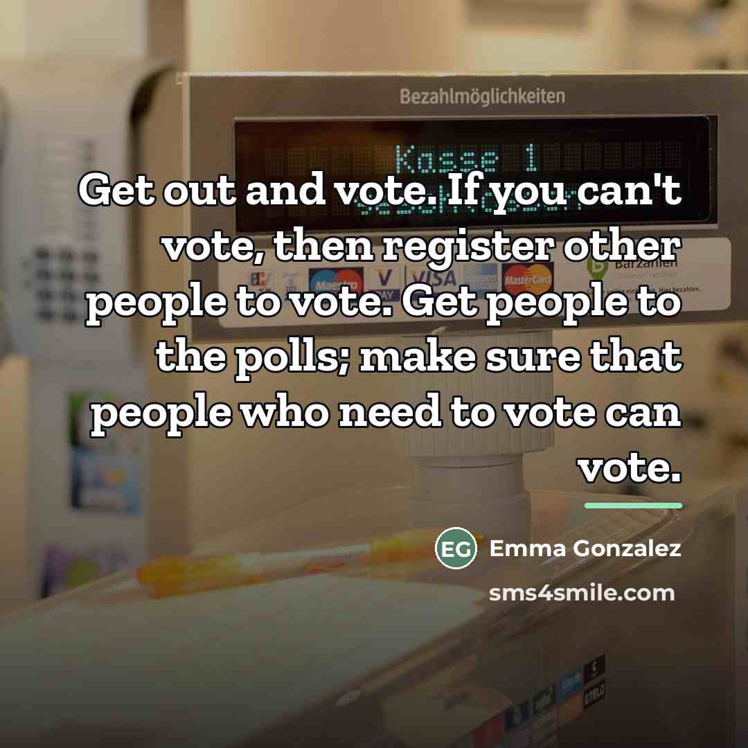 “Get out and vote. If you can't vote, then register…” quote by Emma Gonzalez