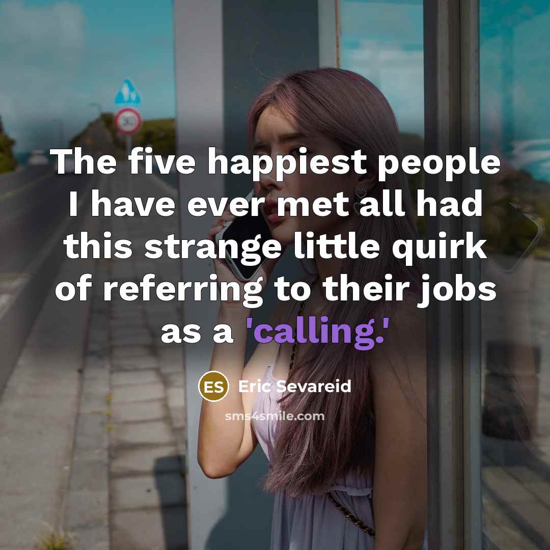“The five happiest people I have ever met all had…” quote by Eric Sevareid