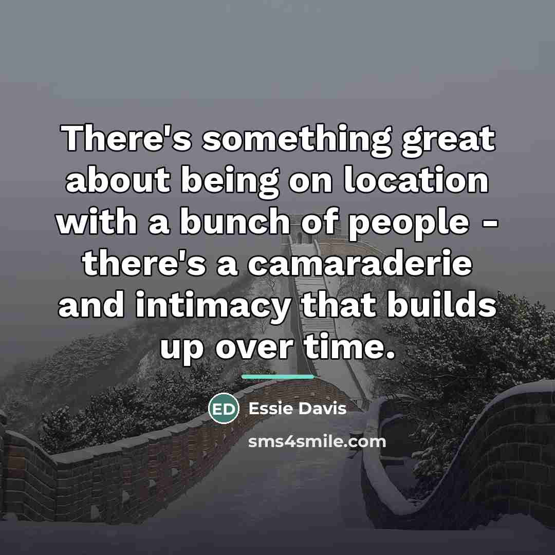 “There's something great about being on location with a bunch…” quote by Essie Davis