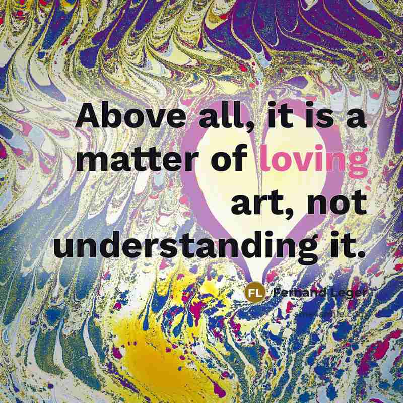 “Above all, it is a matter of loving art, not…” quote by Fernand Leger