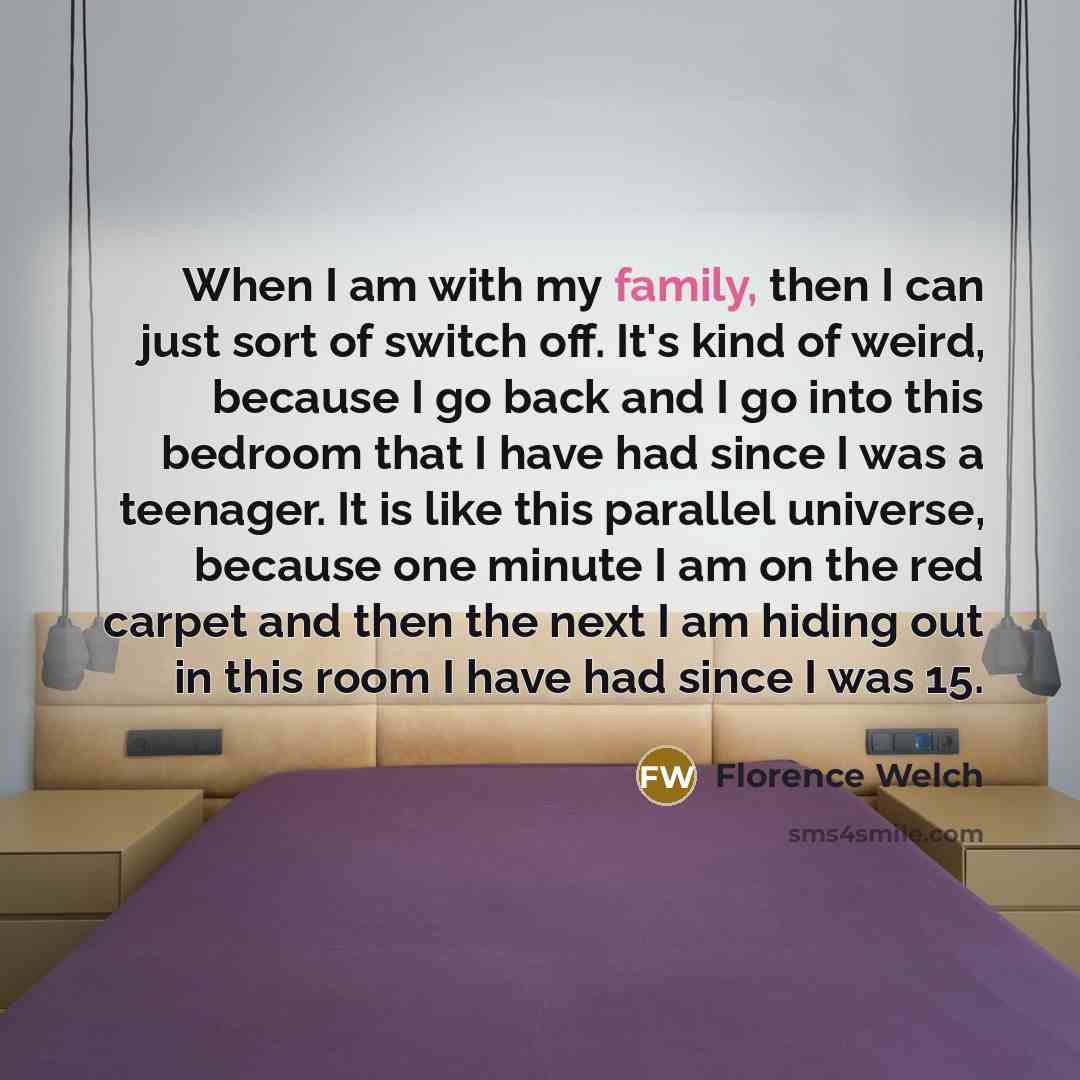 “When I am with my family, then I can just…” quote by Florence Welch