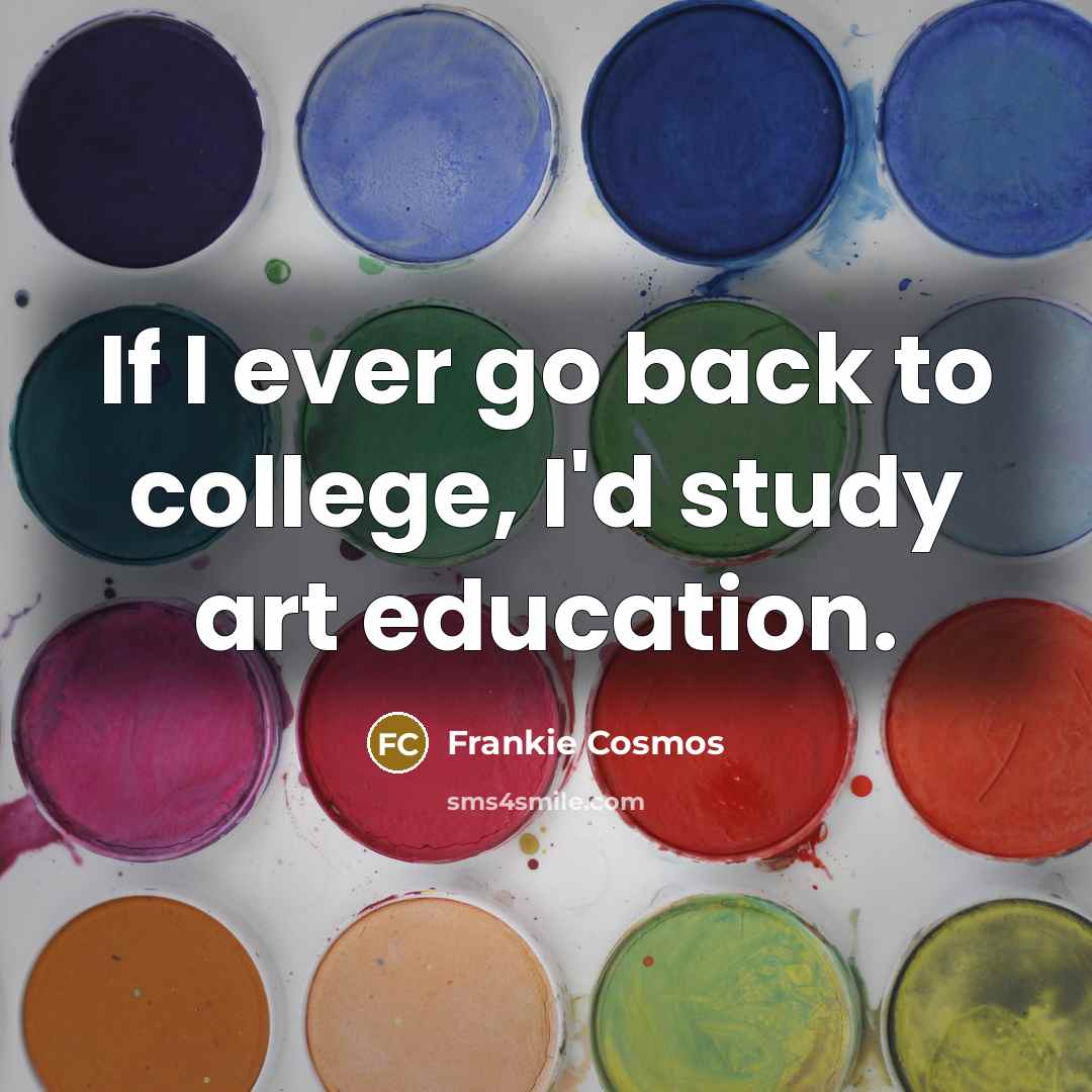“If I ever go back to college, I'd study art…” quote by Frankie Cosmos
