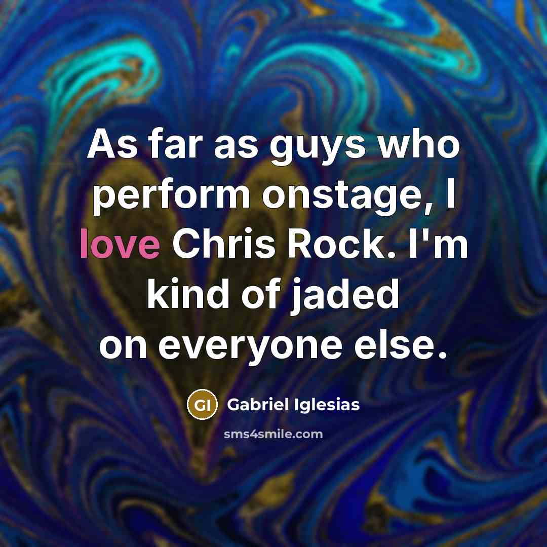 “As far as guys who perform onstage, I love Chris…” quote by Gabriel Iglesias