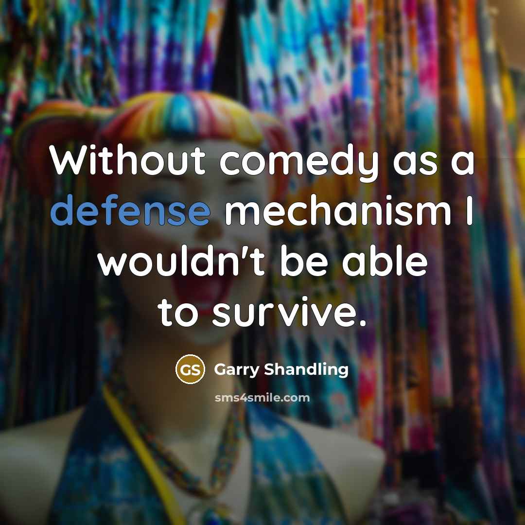 “Without comedy as a defense mechanism I wouldn't be able…” quote by Garry Shandling