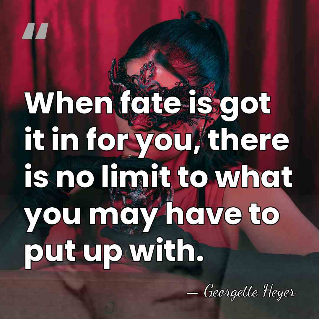 When fate is got it in for you, there is no limit&hellip; - Georgette Heyer