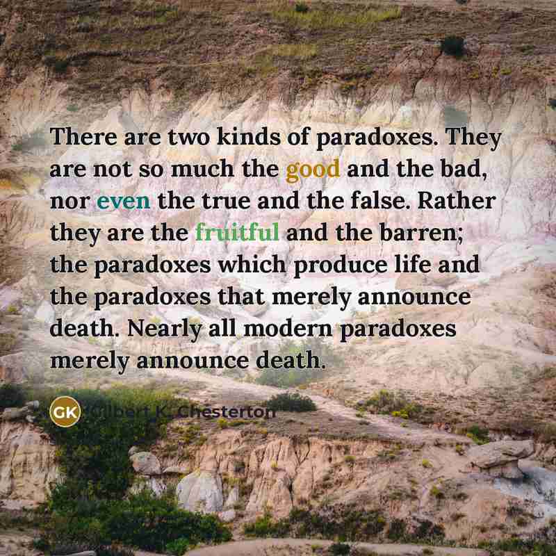 “There are two kinds of paradoxes. They are not so…” quote by Gilbert K. Chesterton