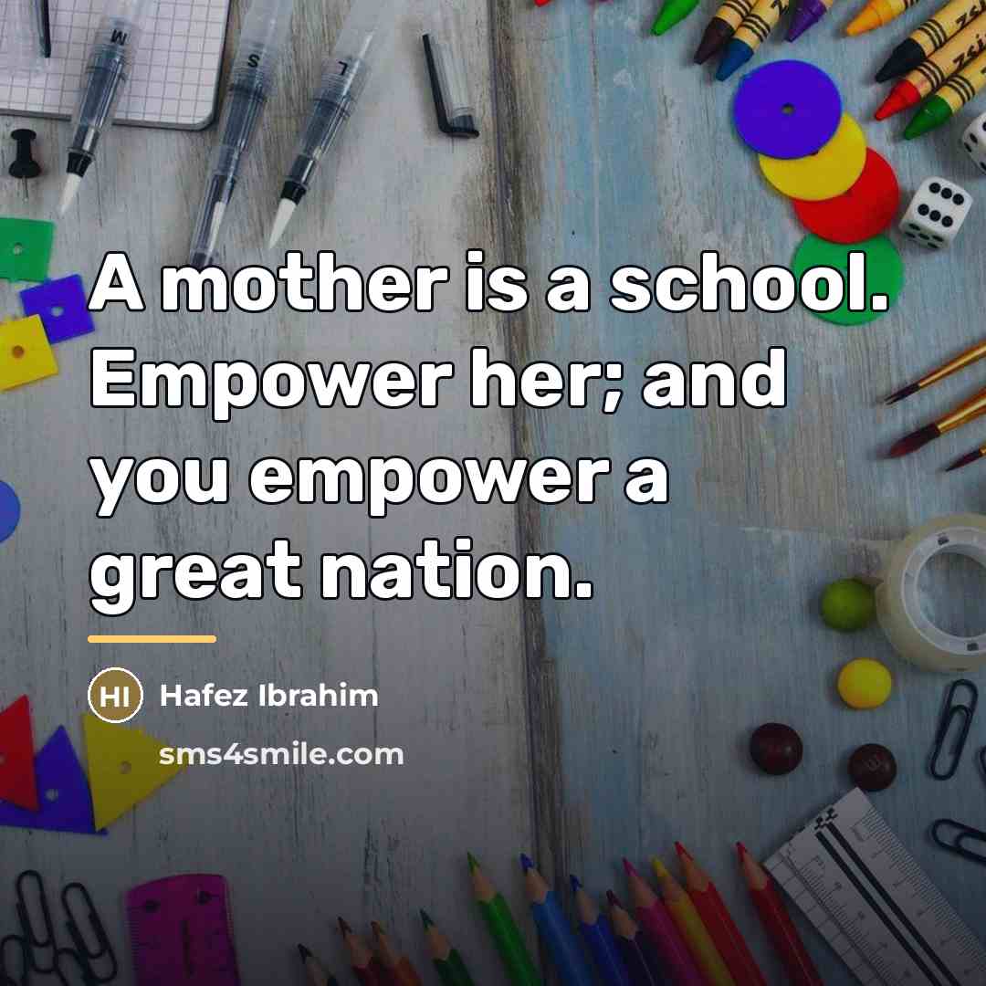 “A mother is a school. Empower her; and you empower…” quote by Hafez Ibrahim