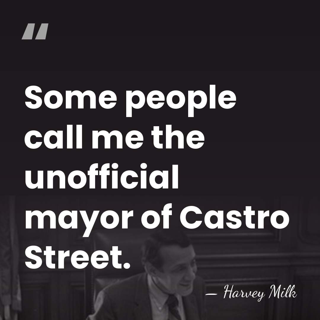 Some people call me the unofficial mayor of Castro Street. - Harvey Milk