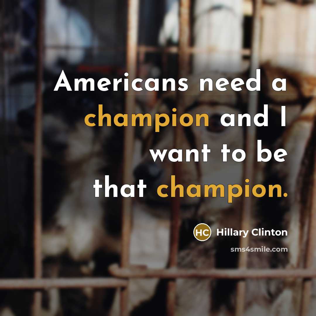 “Americans need a champion and I want to be that…” quote by Hillary Clinton