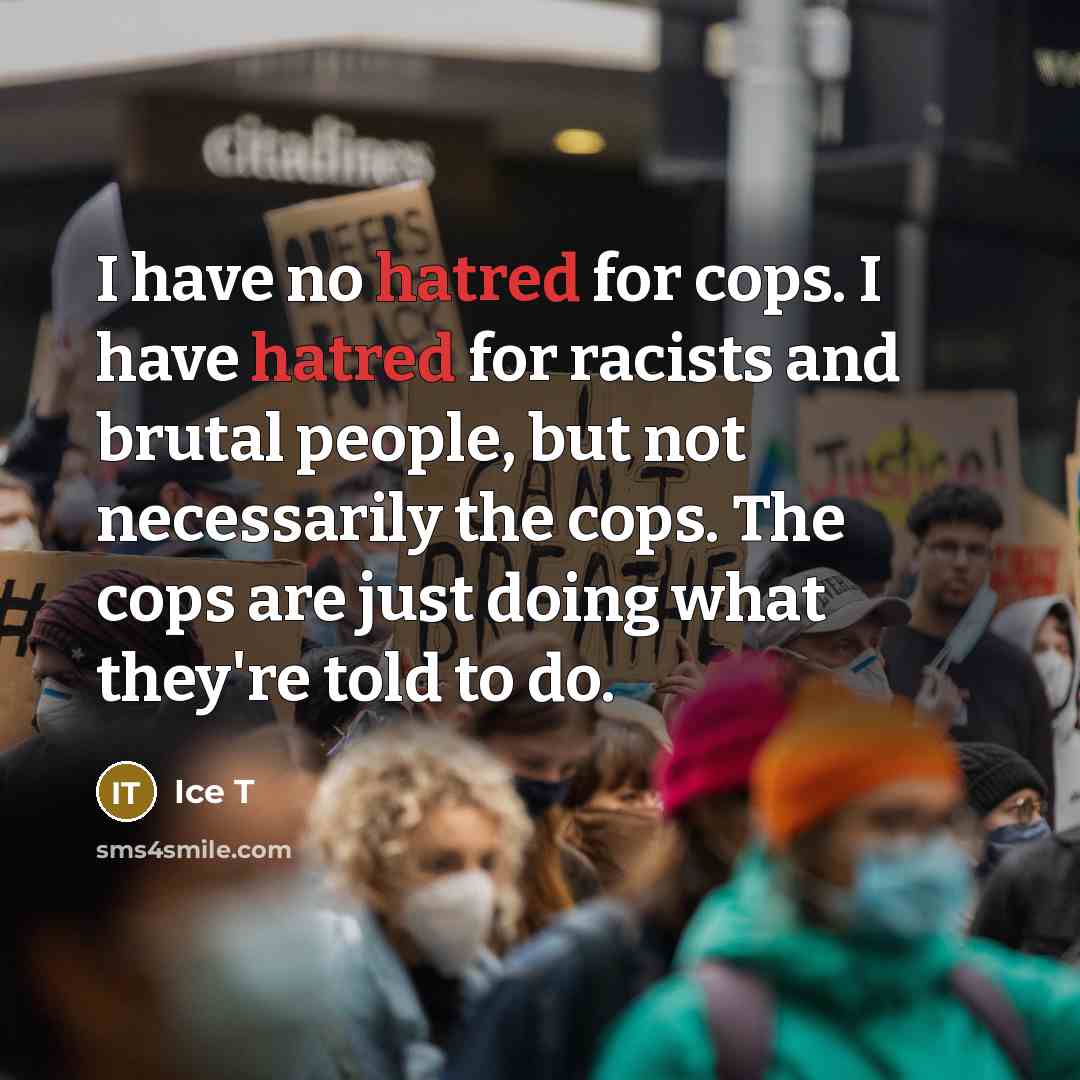 “I have no hatred for cops. I have hatred for…” quote by Ice T