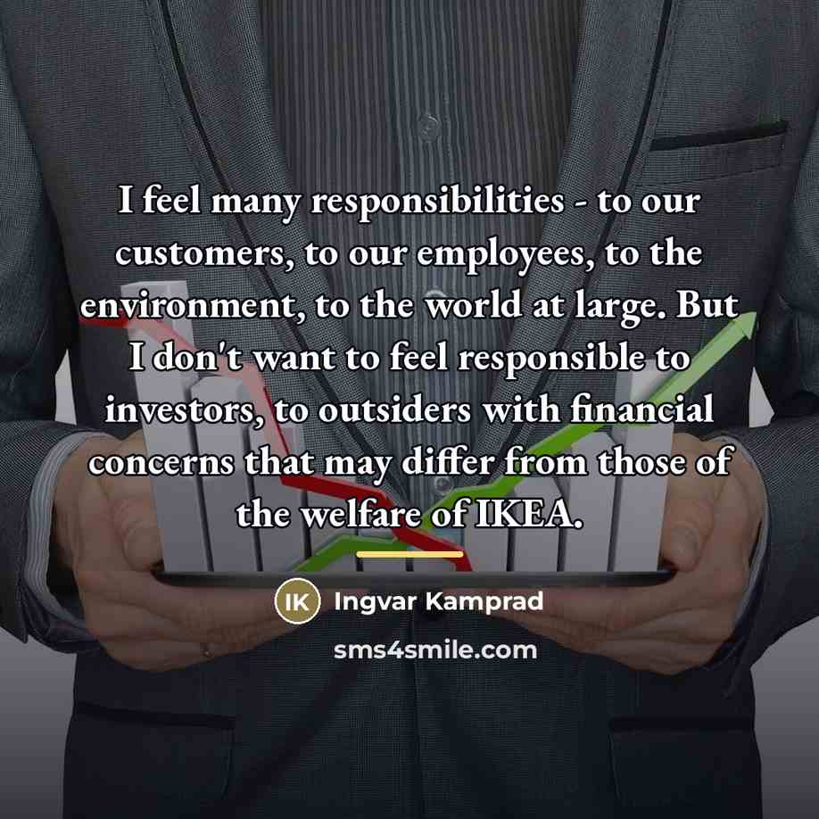 “I feel many responsibilities - to our customers, to our…” quote by Ingvar Kamprad