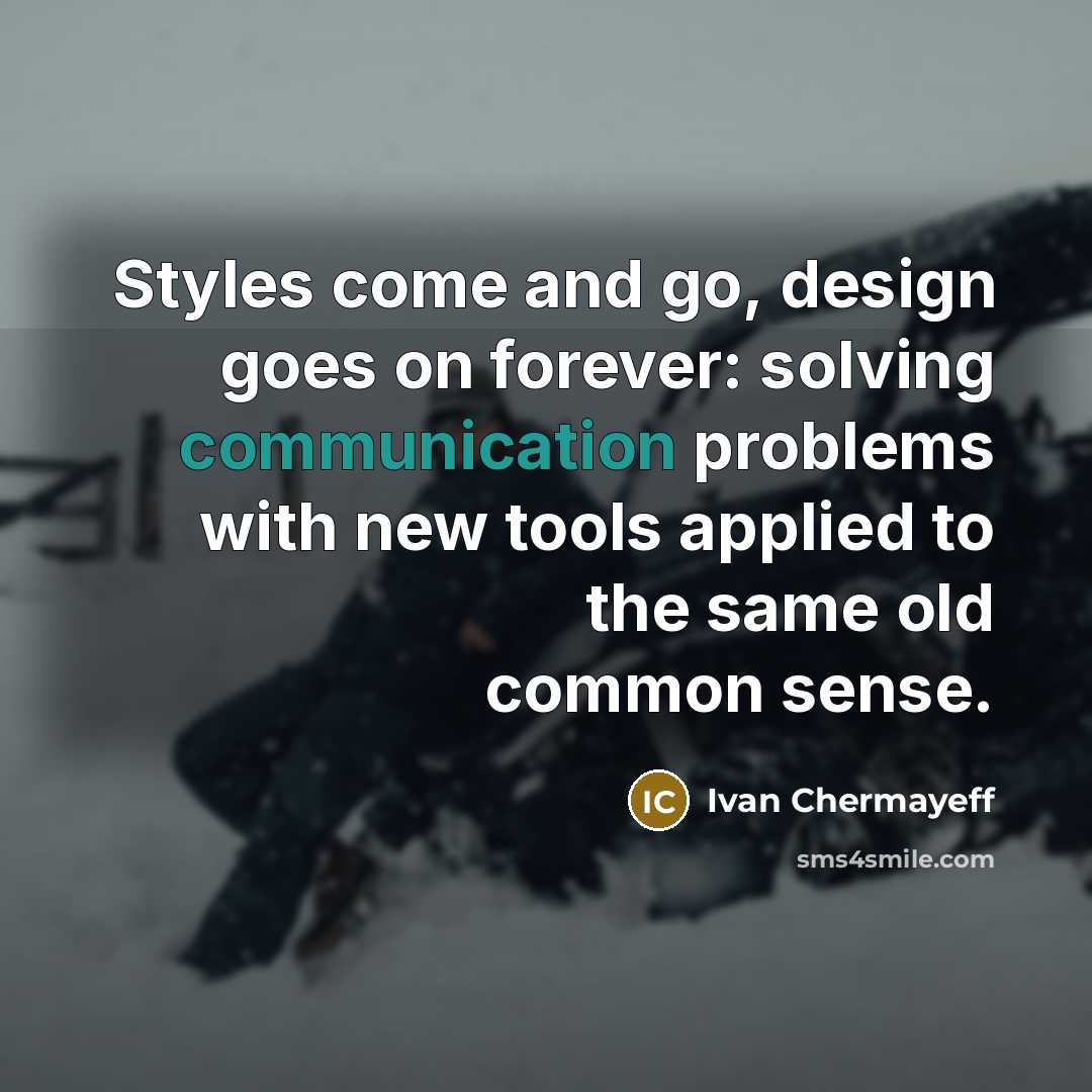 “Styles come and go, design goes on forever: solving communication…” quote by Ivan Chermayeff