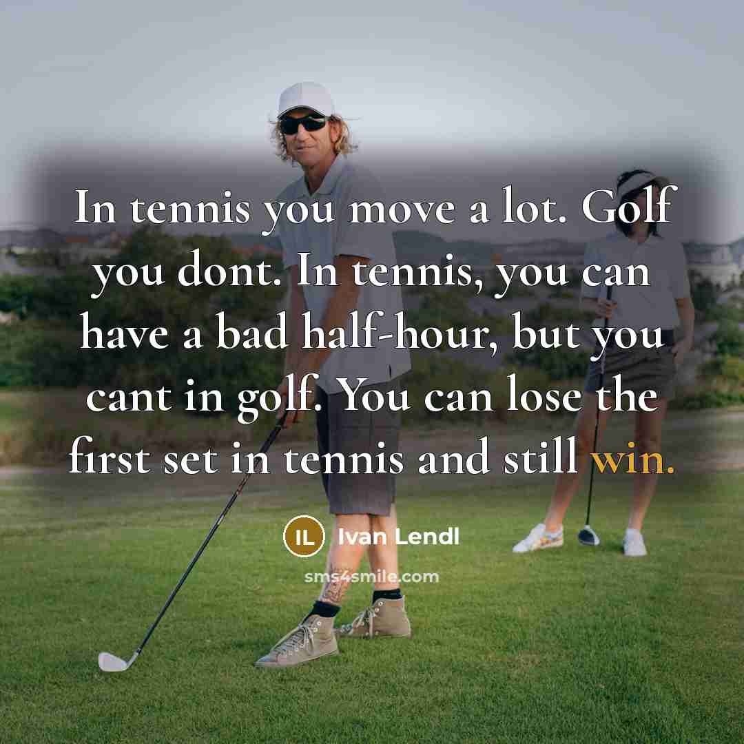 “In tennis you move a lot. Golf you dont. In…” quote by Ivan Lendl