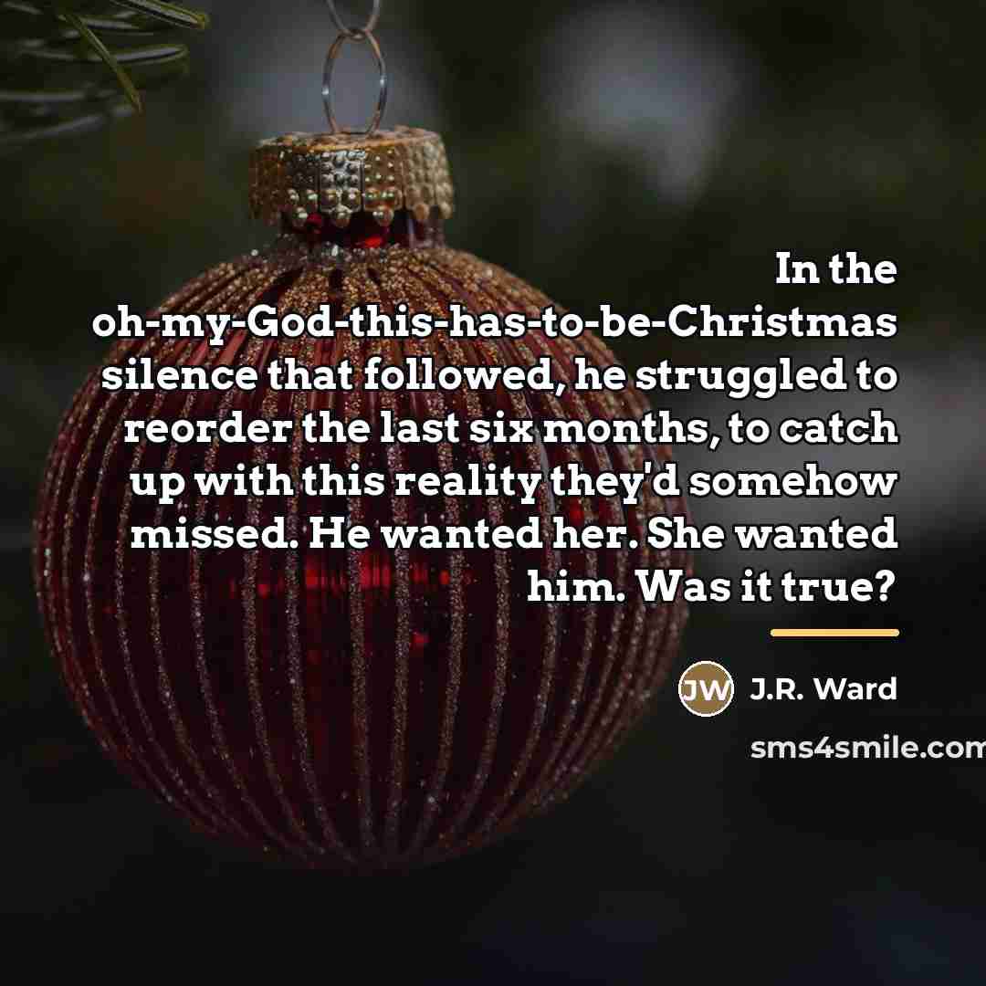 “In the oh-my-God-this-has-to-be-Christmas silence that followed, he struggled to reorder…” quote by J.R. Ward