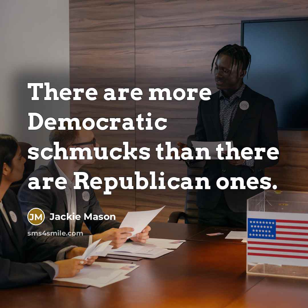 “There are more Democratic schmucks than there are Republican ones.…” quote by Jackie Mason