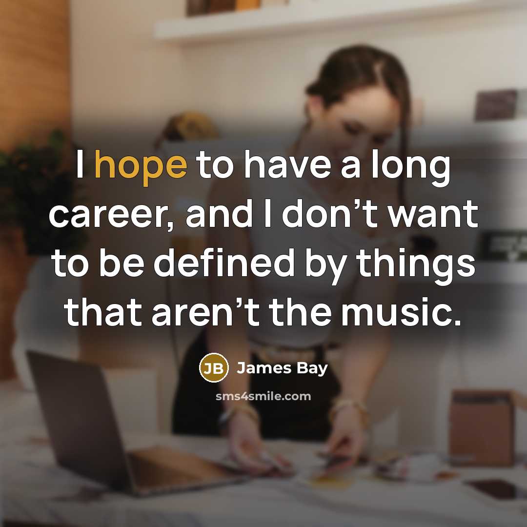 “I hope to have a long career, and I don't…” quote by James Bay