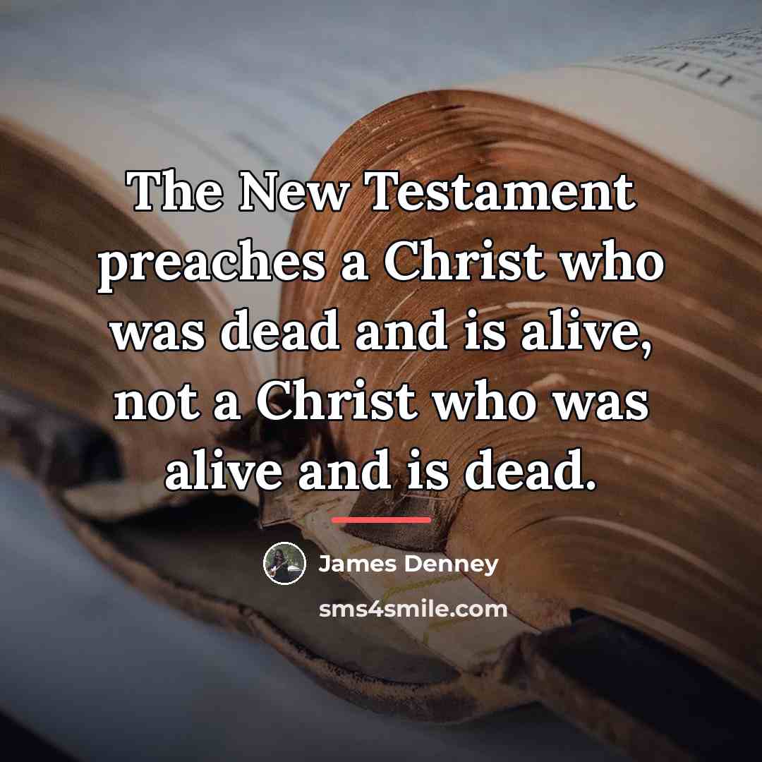 “The New Testament preaches a Christ who was dead and…” quote by James Denney