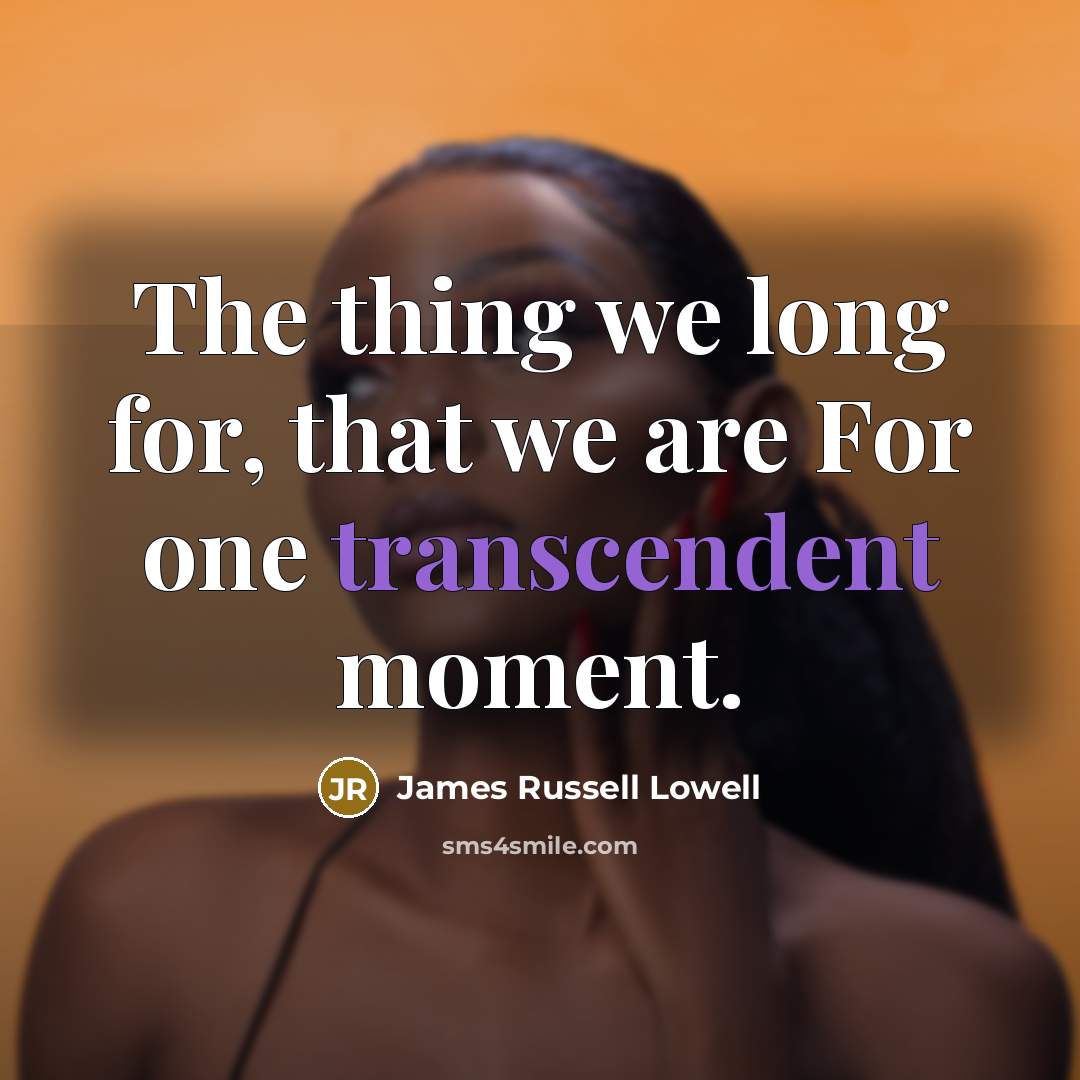 “The thing we long for, that we are For one…” quote by James Russell Lowell