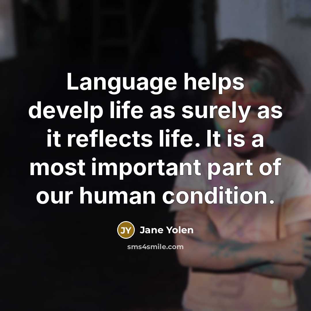 “Language helps develp life as surely as it reflects life.…” quote by Jane Yolen