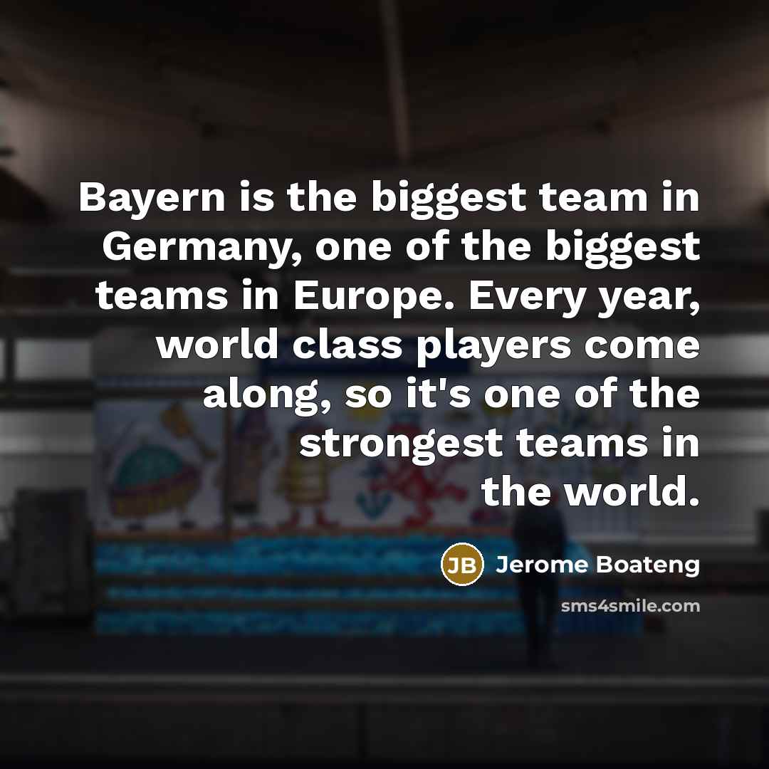 “Bayern is the biggest team in Germany, one of the…” quote by Jerome Boateng