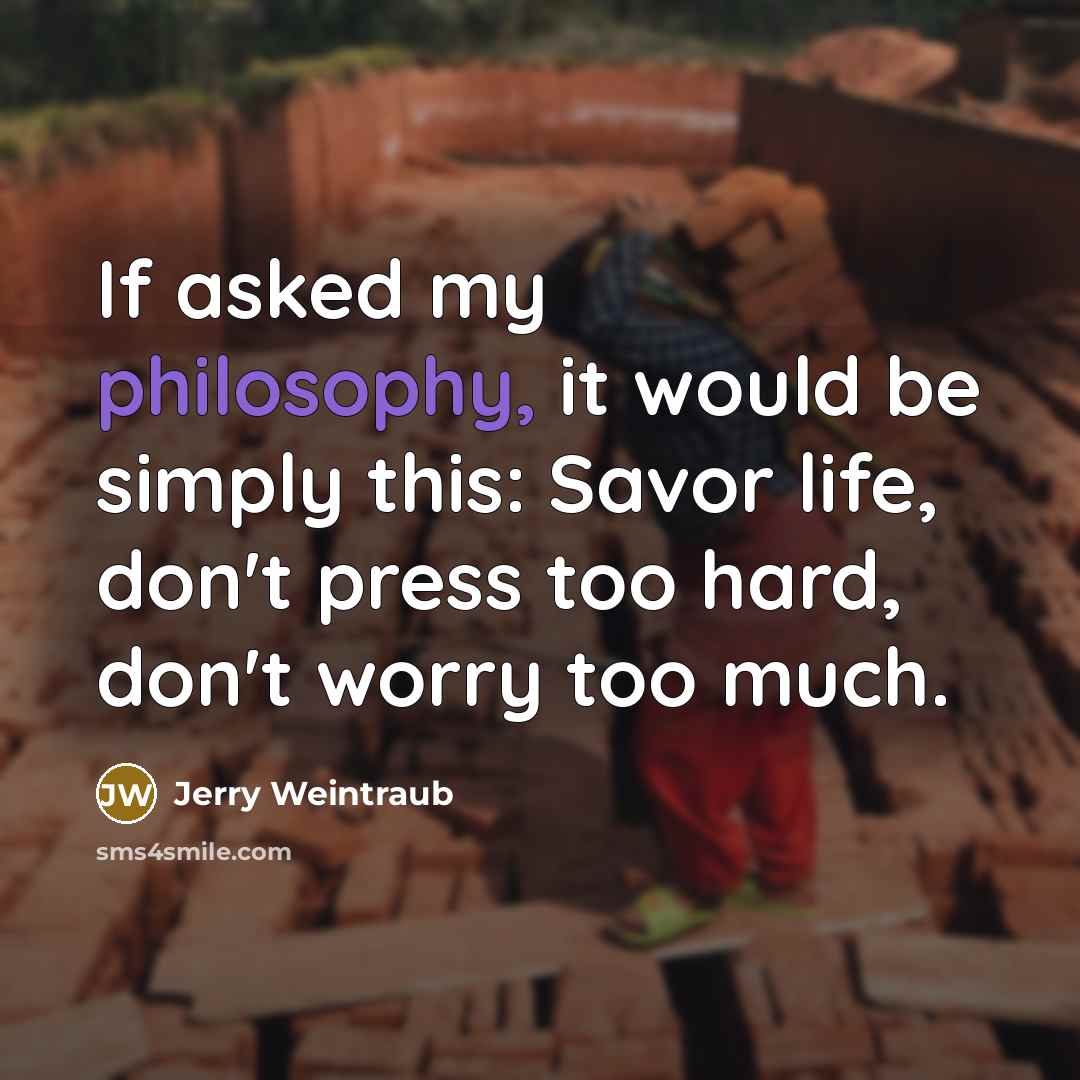 “If asked my philosophy, it would be simply this: Savor…” quote by Jerry Weintraub