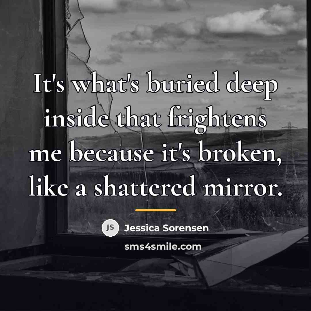 “It's what's buried deep inside that frightens me because it's…” quote by Jessica Sorensen
