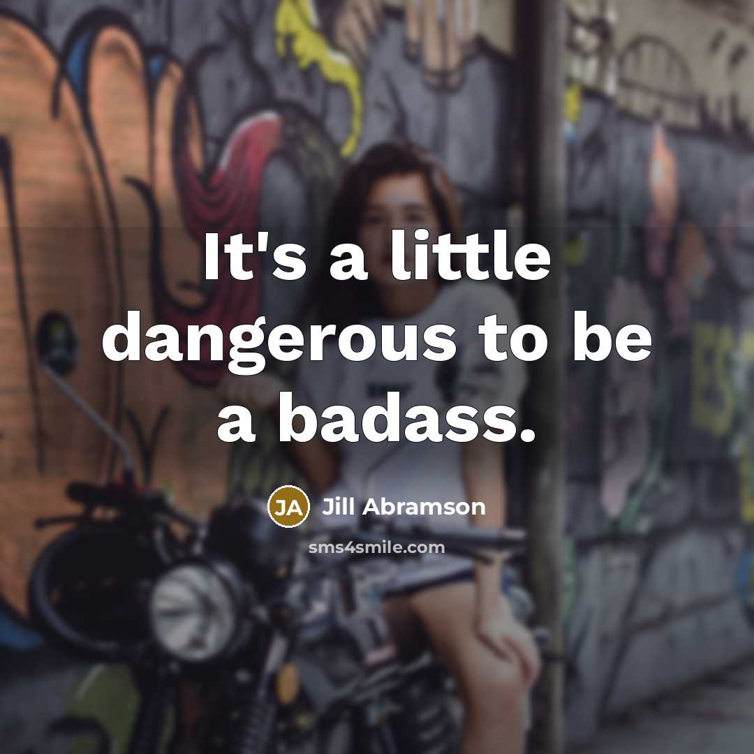 “It's a little dangerous to be a badass.…” quote by Jill Abramson