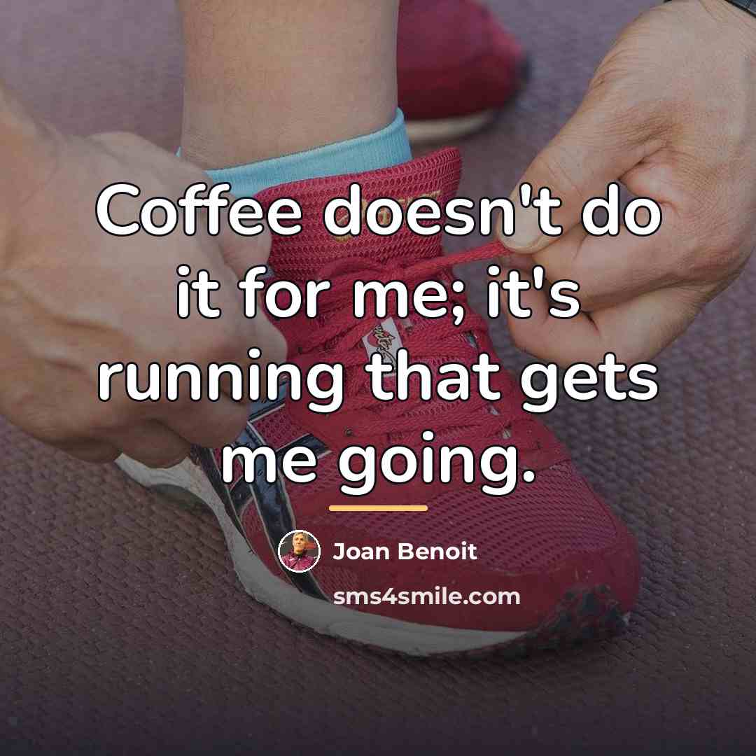 “Coffee doesn't do it for me; it's running that gets…” quote by Joan Benoit