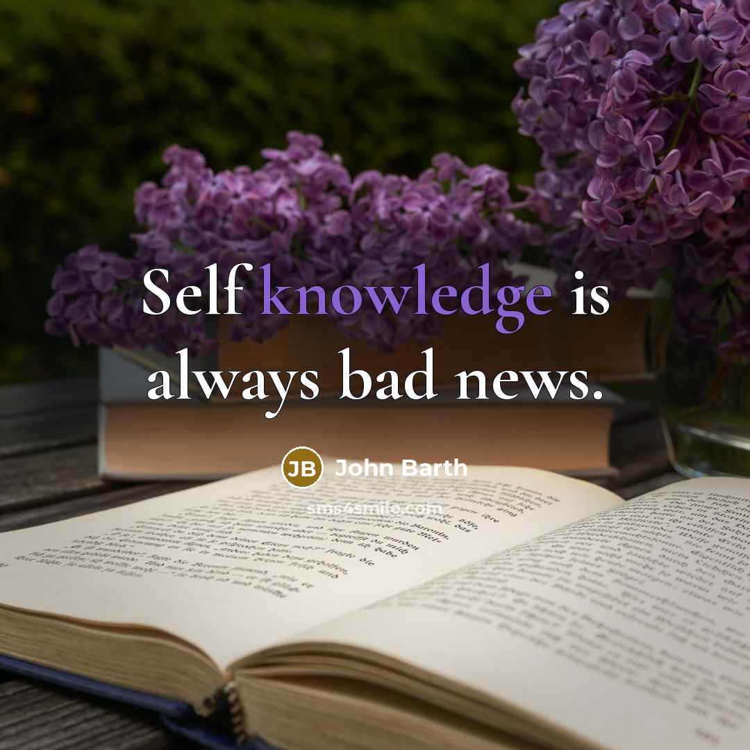 “Self knowledge is always bad news.…” quote by John Barth