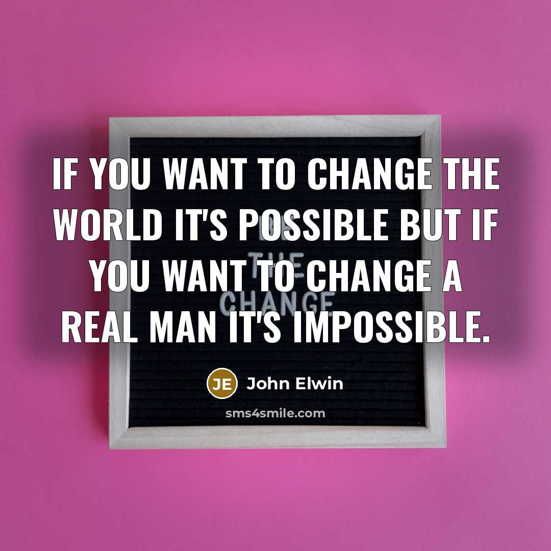 “If you want to change the world it's possible but…” quote by John Elwin
