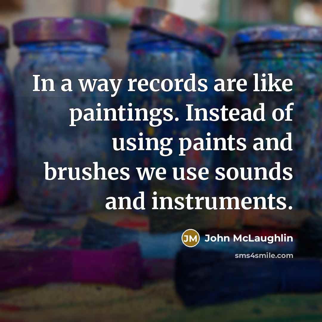 “In a way records are like paintings. Instead of using…” quote by John McLaughlin