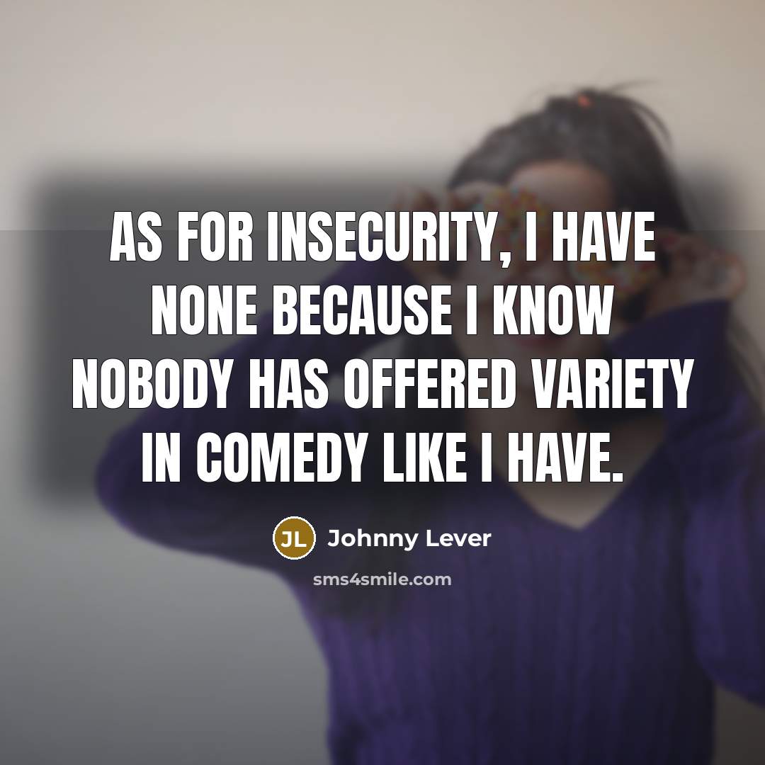“As for insecurity, I have none because I know nobody…” quote by Johnny Lever