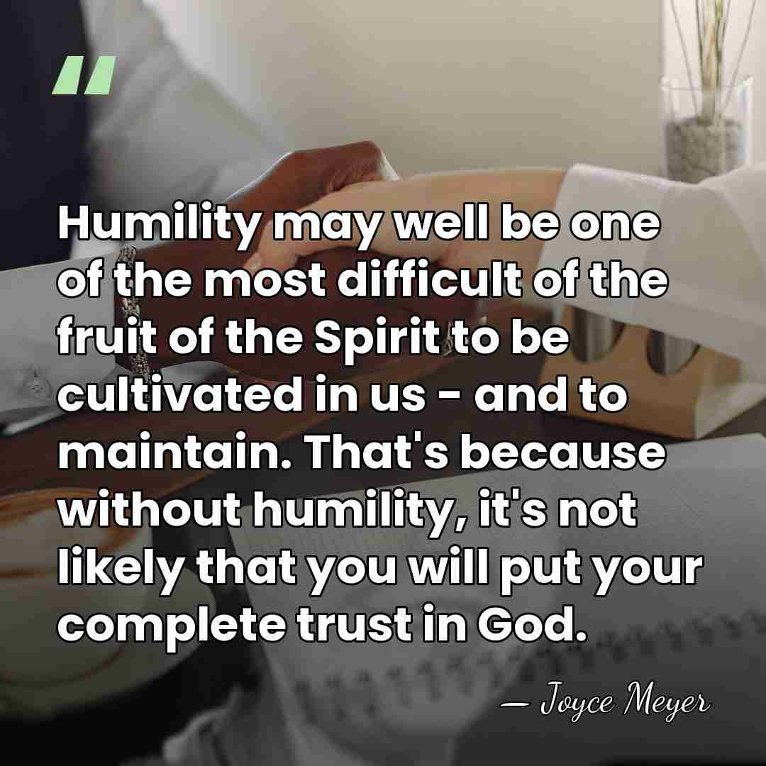 Humility may well be one of the most difficult of the fruit&hellip; - Joyce Meyer