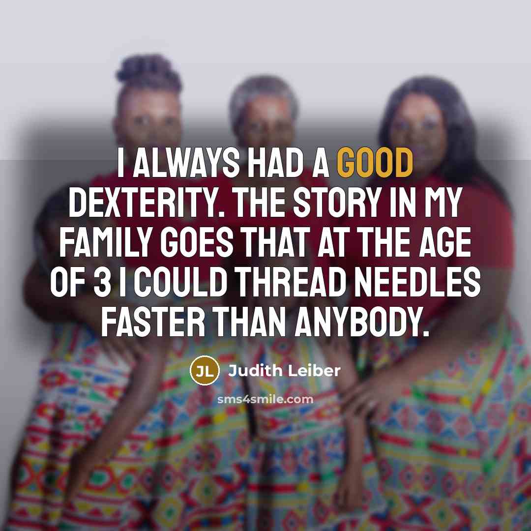 “I always had a good dexterity. The story in my…” quote by Judith Leiber