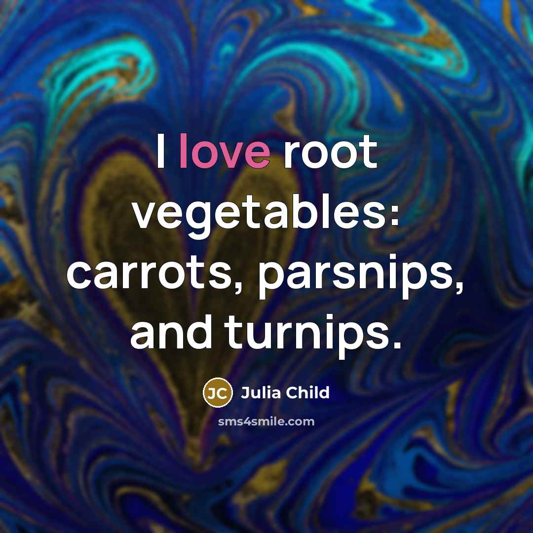 “I love root vegetables: carrots, parsnips, and turnips.…” quote by Julia Child