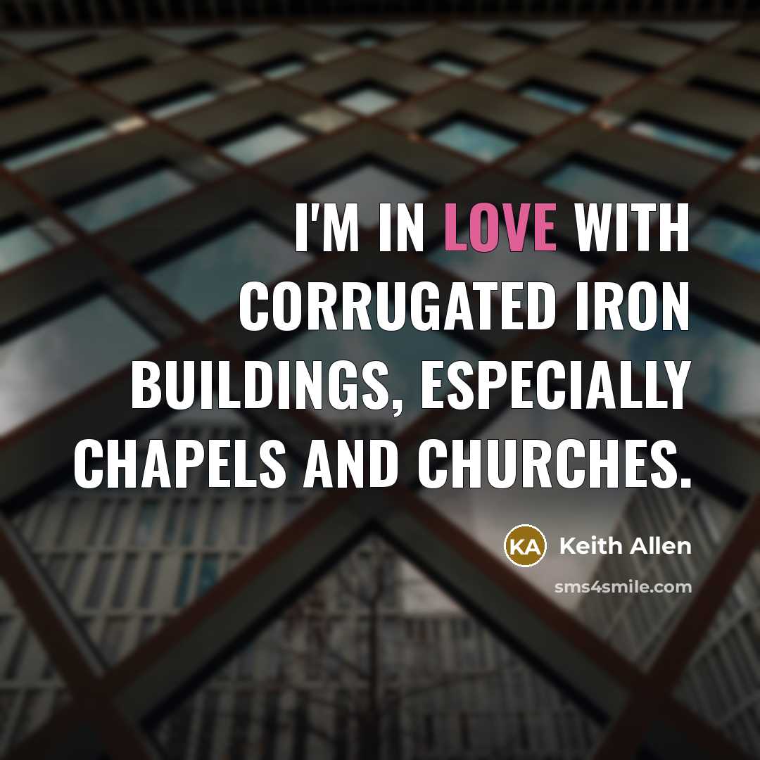 “I'm in love with corrugated iron buildings, especially chapels and churches.” quote by Keith Allen