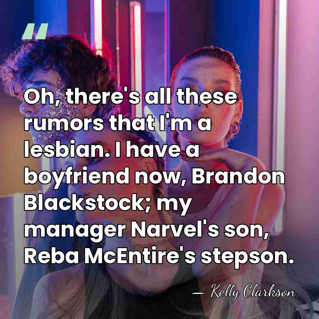 Oh, there's all these rumors that I'm a lesbian. I have a&hellip; - Kelly Clarkson