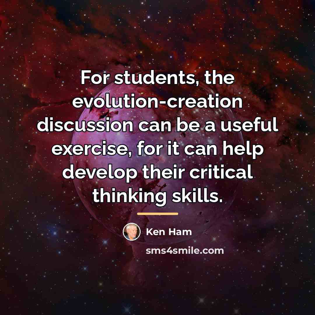 “For students, the evolution-creation discussion can be a useful exercise,…” quote by Ken Ham