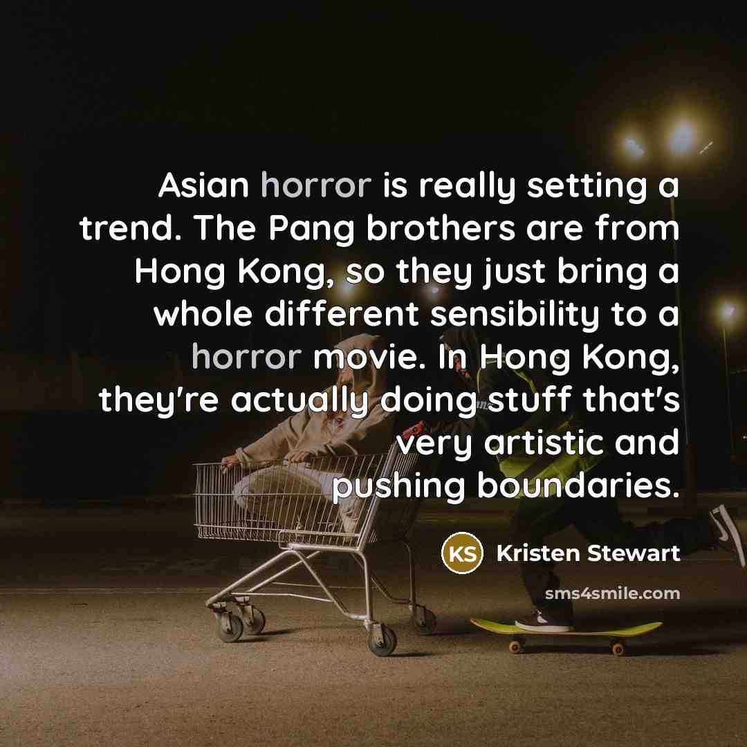 “Asian horror is really setting a trend. The Pang brothers…” quote by Kristen Stewart