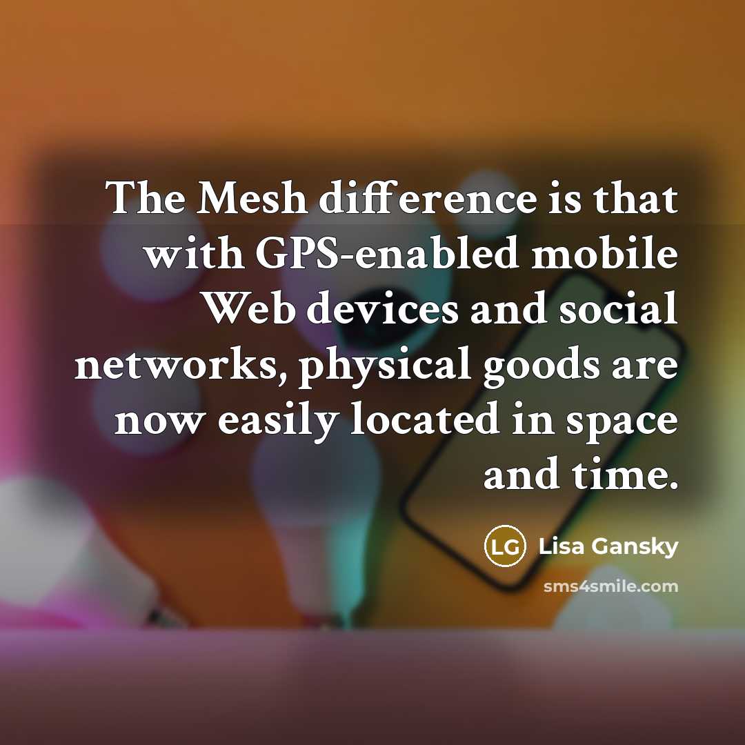“The Mesh difference is that with GPS-enabled mobile Web devices…” quote by Lisa Gansky