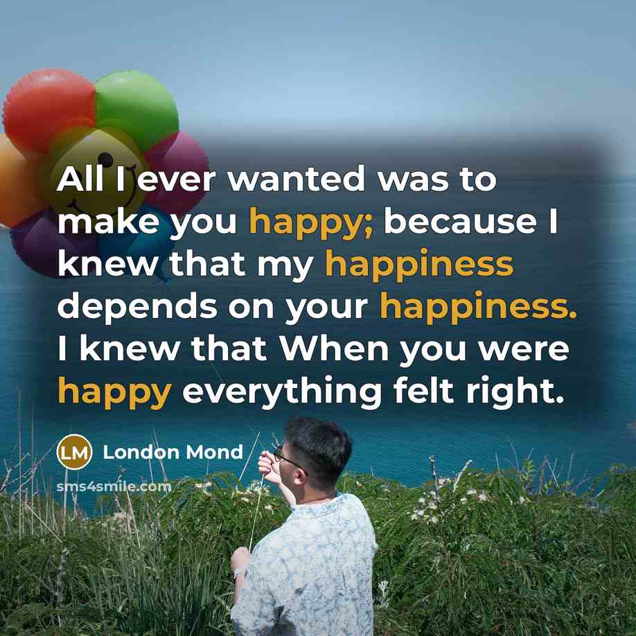 “All I ever wanted was to make you happy; because…” quote by London Mond
