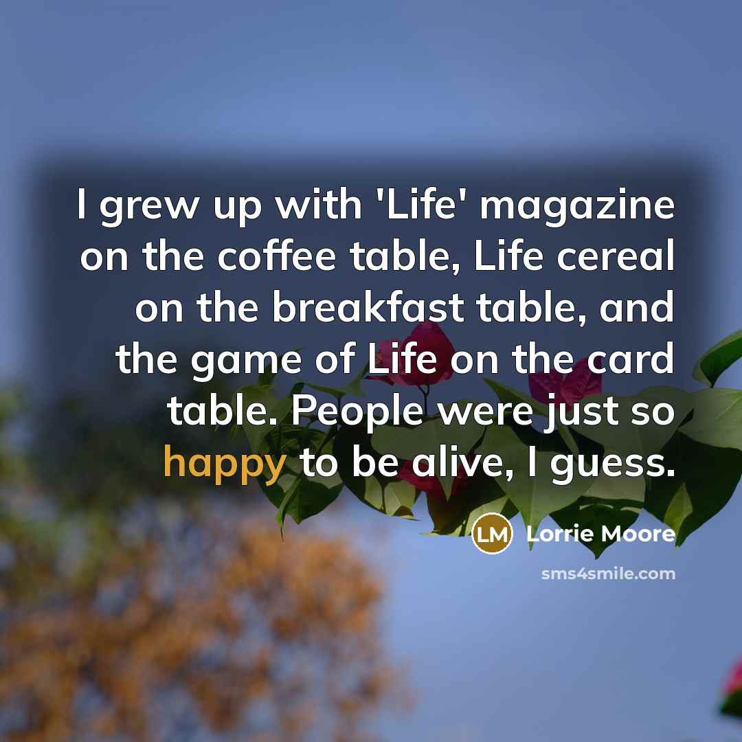 “I grew up with 'Life' magazine on the coffee table,…” quote by Lorrie Moore