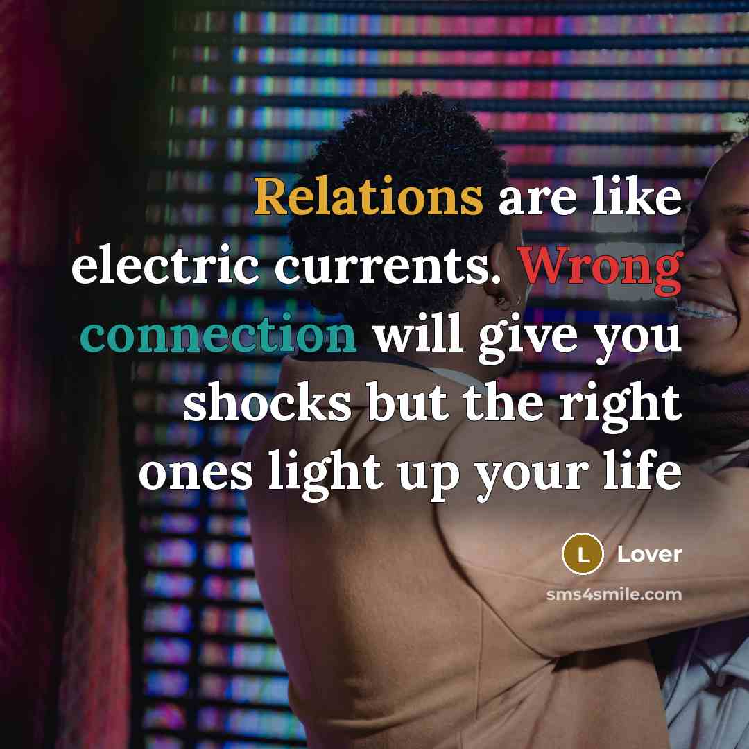 “Relations are like electric currents. Wrong connection will give you shocks but the right ones light up your life” quote by Lover