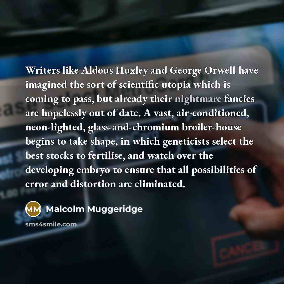 “Writers like Aldous Huxley and George Orwell have imagined the…” quote by Malcolm Muggeridge