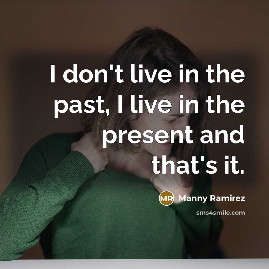 “I don't live in the past, I live in the…” quote by Manny Ramirez