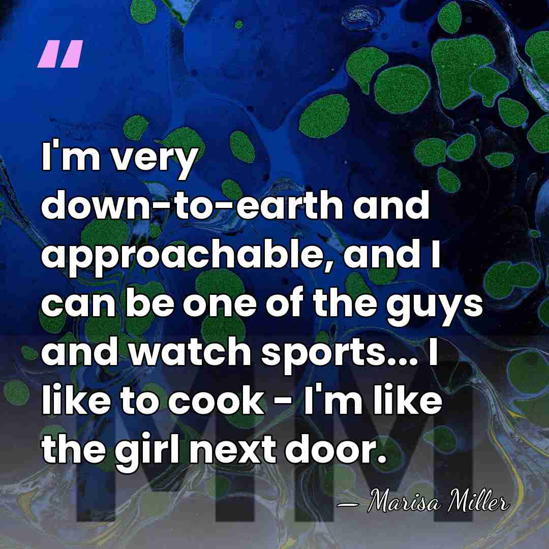 I'm very down-to-earth and approachable, and I can be one of the&hellip; - Marisa Miller
