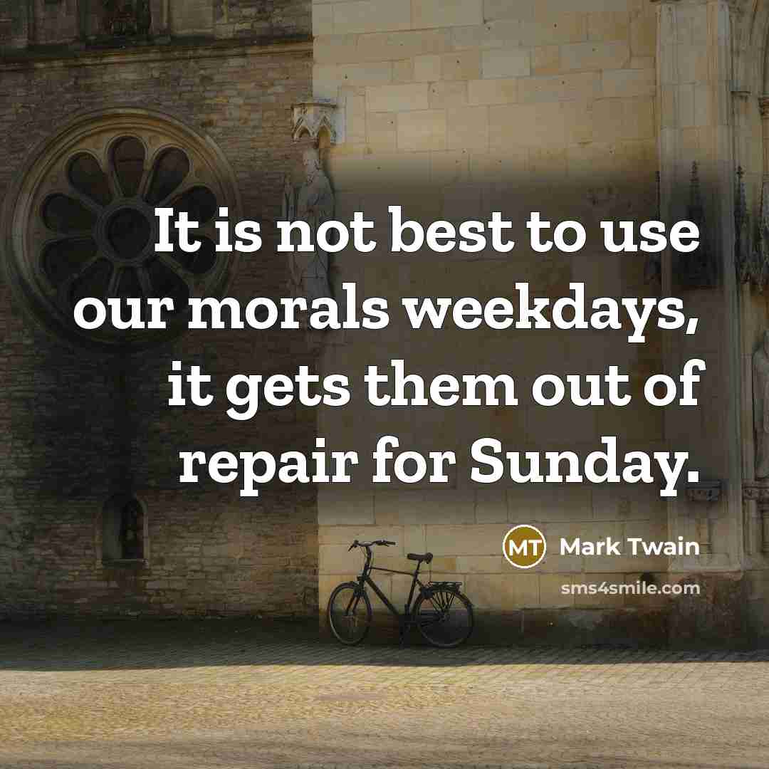 “It is not best to use our morals weekdays, it…” quote by Mark Twain