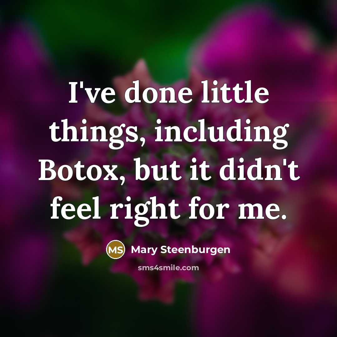 “I've done little things, including Botox, but it didn't feel…” quote by Mary Steenburgen